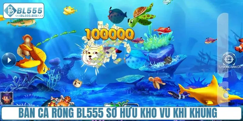Bắn cá rồng BL555 sở hữu kho vũ khí khủng