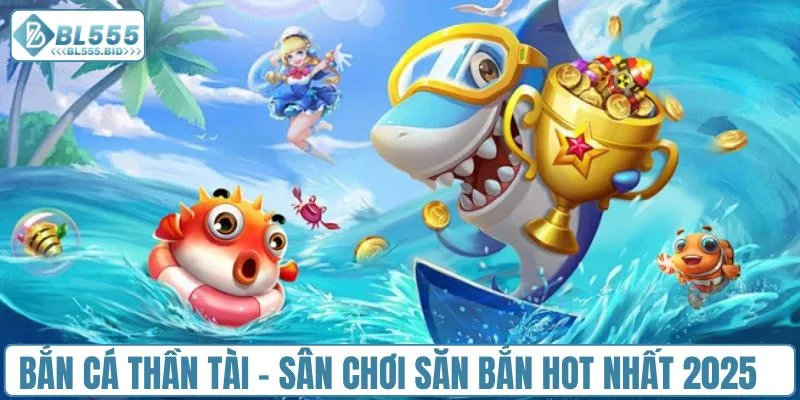 Bắn cá thần tài - Sân chơi săn bắn hot nhất 2025