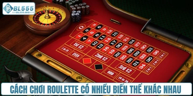 Cách chơi Roulette có nhiều biến thể khác nhau