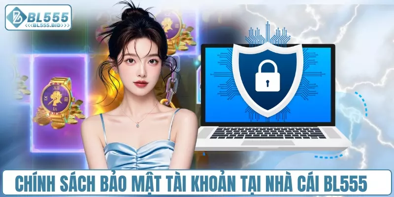Chính sách bảo mật tài khoản tại nhà cái BL555