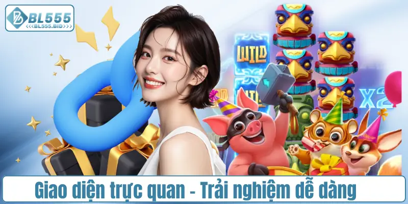 Giao diện trực quan – Trải nghiệm dễ dàng cho mọi người chơi