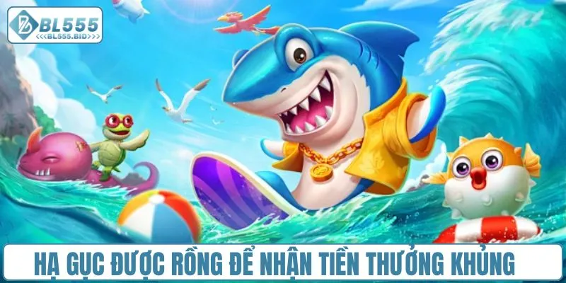Hạ gục được rồng để nhận tiền thưởng khủng