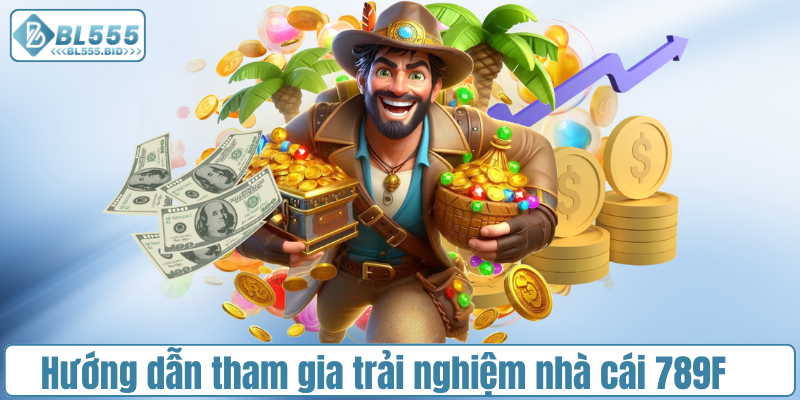 Hướng dẫn tham gia trải nghiệm nhà cái 789F nhanh chóng