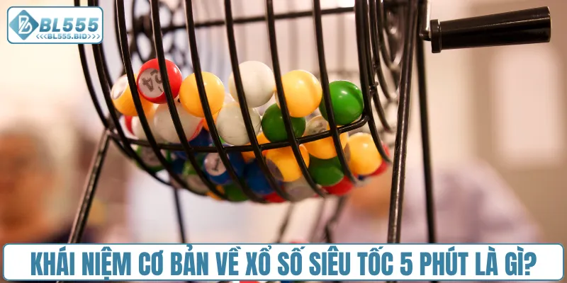 Khái niệm cơ bản về xổ số siêu tốc 5 phút là gì?
