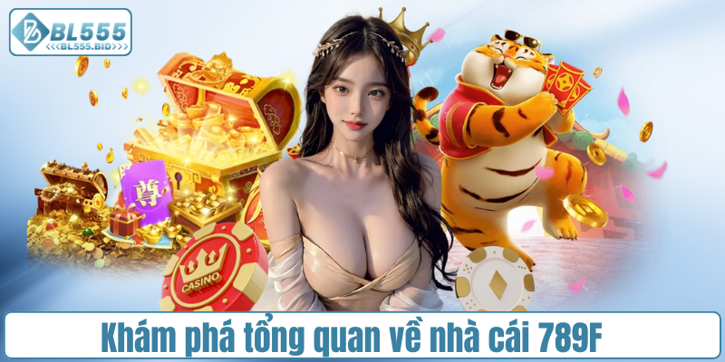 Khám phá tổng quan về nhà cái 789F