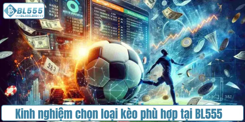 Kinh nghiệm chọn loại kèo phù hợp tại BL555