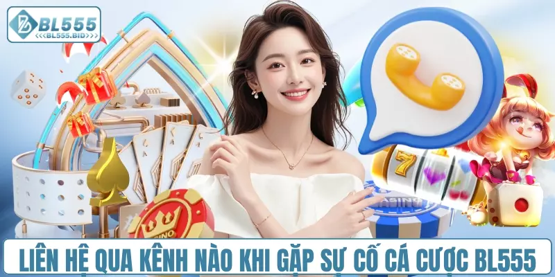 Liên hệ qua kênh nào khi gặp sự cố cá cược BL555