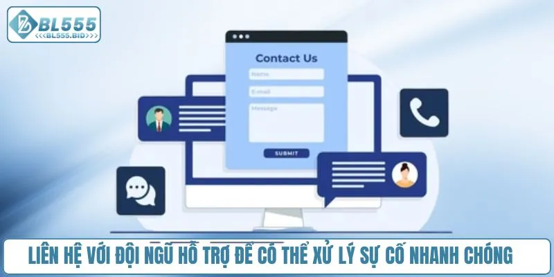 Liên hệ với đội ngũ hỗ trợ để có thể xử lý sự cố nhanh chóng
