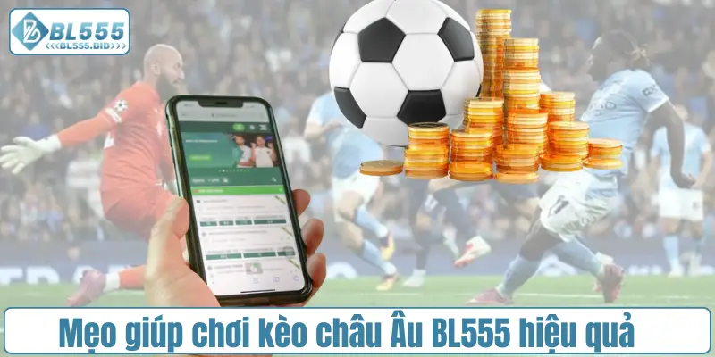 Một số mẹo giúp chơi kèo châu Âu BL555 hiệu quả
