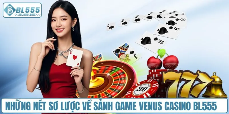 Những nét sơ lược về sảnh game Venus Casino BL555