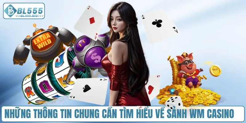 Những thông tin chung cần tìm hiểu về sảnh WM Casino