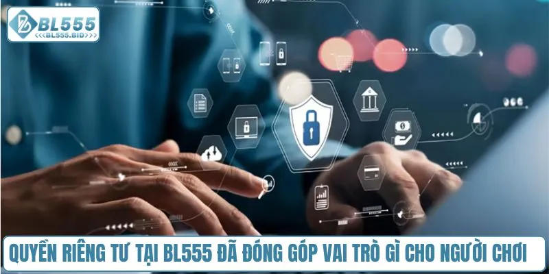 Quyền riêng tư tại BL555 đã đóng góp vai trò gì cho người chơi
