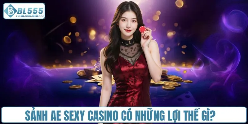 Sảnh AE Sexy Casino có những lợi thế gì?