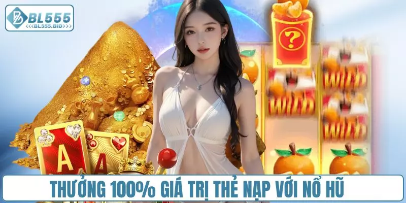 Thưởng 100% giá trị thẻ nạp với nổ hũ, bắn cá