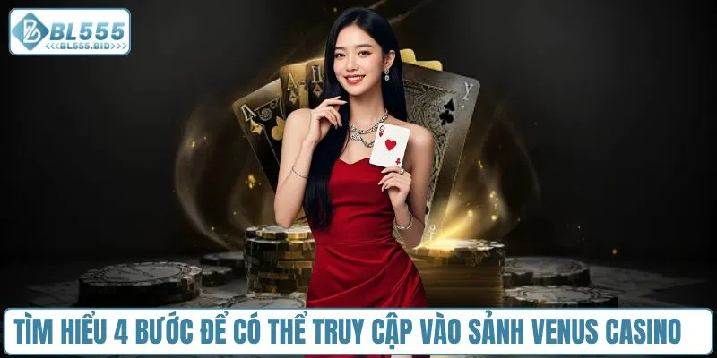 Tìm hiểu 4 bước để có thể truy cập vào sảnh Venus Casino