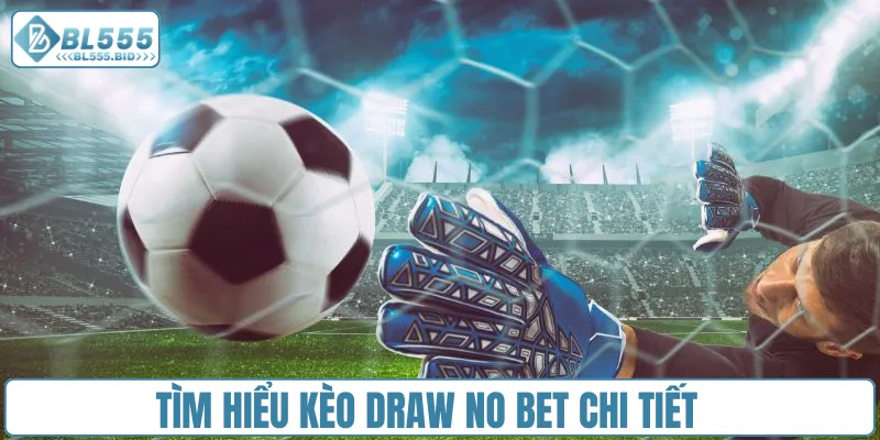 Tìm hiểu kèo Draw no bet chi tiết